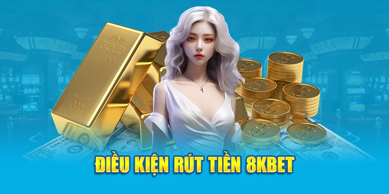 Điều kiện rút tiền 8KBET