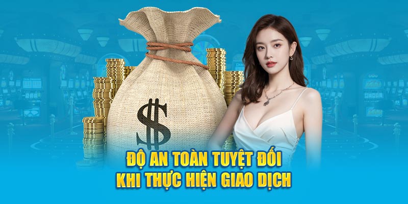 Độ an toàn tuyệt đối khi thực hiện giao dịch