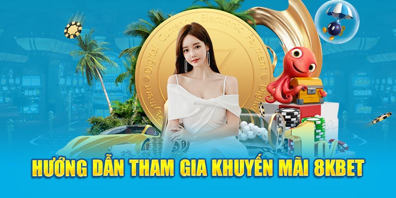 Hướng dẫn tham gia nhận khuyến mãi 8KBET 