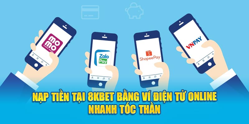 Nạp tiền tại 8kbet bằng ví điện tử online nhanh tốc thần 