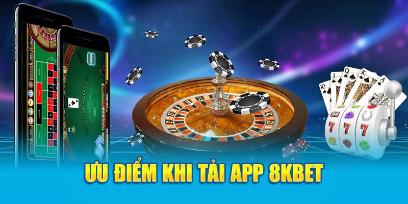 Ưu điểm khi tải app 8kbet