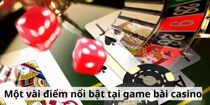 Một vài điểm nổi bật tại game bài casino